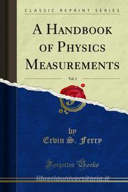 Ebook A Handbook of Physics Measurements di Ervin S. Ferry edito da Forgotten Books