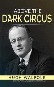 Ebook Above the Dark Circus di Hugh Walpole edito da Stargatebook