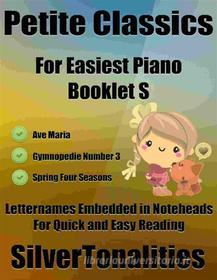 Ebook Petite Classics for Easiest Piano Booklet S di Silvertonalities edito da SilverTonalities