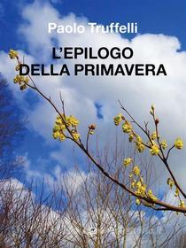 Ebook L'epilogo della primavera di Paolo Truffelli edito da Mnamon