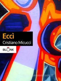 Ebook Eccì di Cristiano Micucci edito da Blonk