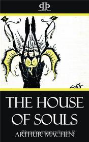 Ebook The House of Souls di Arthur Machen edito da Perennial Press