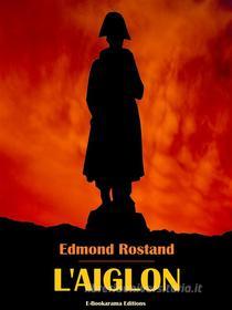 Ebook L’Aiglon di Edmond Rostand edito da E-BOOKARAMA