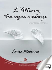 Ebook L&apos;Altrove, tra segni e silenzi di Laura Madonna edito da Kimerik