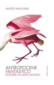Ebook Antropocene fantastico di Matteo Meschiari edito da Armillaria Edizioni