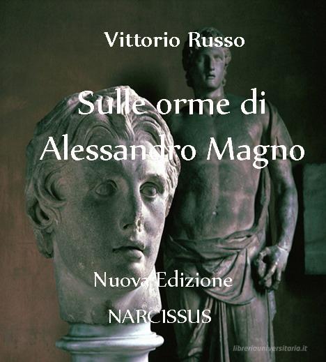Ebook Sulle orme di Alessandro Magno di Vittorio Russo edito da Vittorio Russo