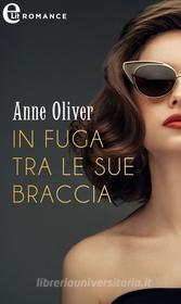 Ebook In fuga tra le sue braccia (eLit) di Anne Oliver edito da HarperCollins Italia