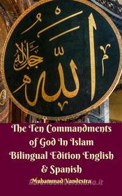 Ebook The Ten Commandments of God In Islam Bilingual Edition English & Spanish di Muhammad Vandestra edito da Dragon Promedia