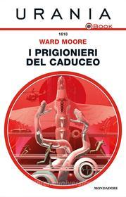 Ebook I prigionieri del Caduceo (Urania) di Moore Ward edito da Mondadori