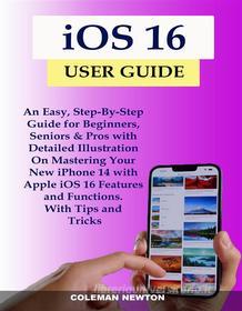 Ebook iOS 16 User Guide di Coleman Newton edito da Raymond James