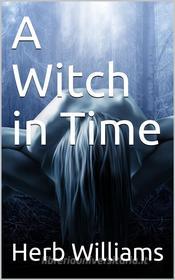 Ebook A Witch in Time di Herb Williams edito da iOnlineShopping.com