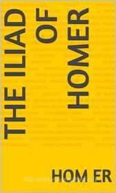 Ebook The Iliad of Homer di Homer edito da ALI MURTAZA