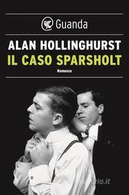 Ebook Il caso Sparsholt di Alan Hollinghurst edito da Guanda