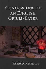 Ebook Confessions of an English Opium Eater (Illustrated) di Thomas De Quincey edito da Enhanced Media Publishing