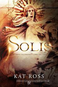 Ebook Solis (Il Quarto Talismano - Libro Secondo) di Kat Ross edito da Dunwich Edizioni