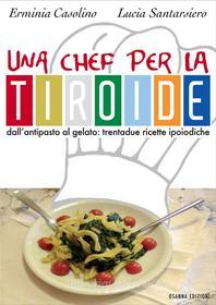 Ebook Una chef per la tiroide di Casolino Erminia, Santarsiero Lucia edito da Osanna Edizioni