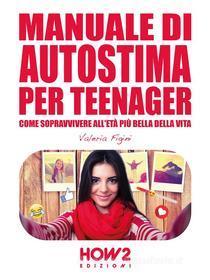 Ebook Manuale di Autostima per teenager di Valeria Figini edito da HOW2 Edizioni