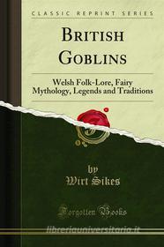 Ebook British Goblins di Wirt Sikes edito da Forgotten Books