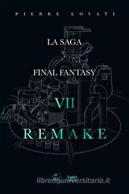 Ebook La saga Final Fantasy VII Remake di Pierre Lovati edito da Third Editions