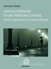 Ebook Semplici pensieri di una persona comune-Simple thoughts of a common person di Antonino Mattei edito da Antonino Mattei