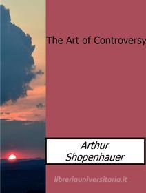 Ebook The Art of Controversy di Arthur Shopenhauer edito da Arthur Shopenhauer