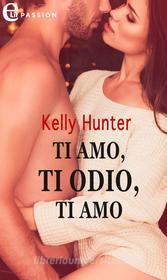 Ebook Ti amo, ti odio, ti amo (eLit) di Kelly Hunter edito da HarperCollins Italia