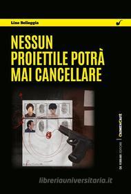 Ebook Nessun proiettile potrà mai cancellare di Belleggia Lino edito da De Ferrari Editore