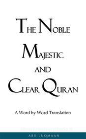 Ebook The Noble Majestic and Clear Quran: A Word by Word Translation di Abu Luqmaan edito da Al-Jannat Publications