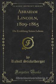 Ebook Abraham Lincoln, 1809-1865 di Rudolf Stickelberger edito da Forgotten Books