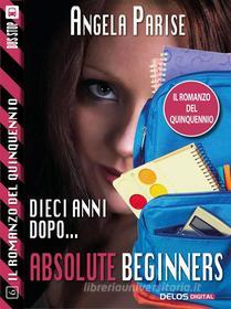 Ebook Il romanzo del quinquennio - Dieci anni dopo - Absolute beginners di Angela Parise edito da Delos Digital