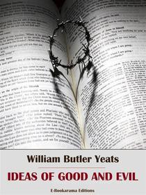 Ebook Ideas of Good and Evil di William Butler Yeats edito da E-BOOKARAMA