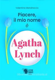 Ebook Piacere, il mio nome è Agatha Lynch di Valentina Mandraccio edito da Lettere Animate Editore