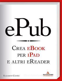 Ebook ePub-Crea eBook per iPad e altri eReader di Castro Elizabeth edito da Sperling & Kupfer