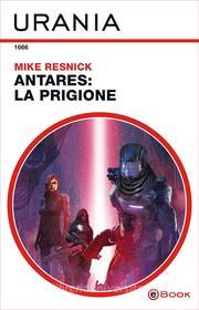 Ebook Antares: la prigione (Urania) di Resnick Mike edito da Mondadori