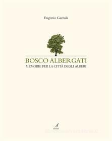 Ebook Bosco Albergati di Eugenio Gazzola edito da Edizioni Artestampa