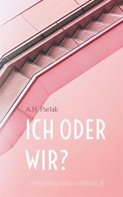 Ebook ICH oder WIR? di A.H. Parlak edito da Books on Demand