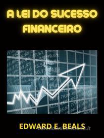 Ebook A lei do Sucesso financeiro (Traduzido) di Edward E. Beals edito da Stargatebook