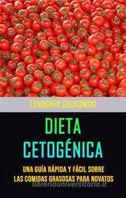 Ebook Dieta Cetogénica : Una Guía Rápida Y Fácil Sobre Las Comidas Grasosas Para Novatos di Lundgren Grokowski edito da Lundgren Grokowski