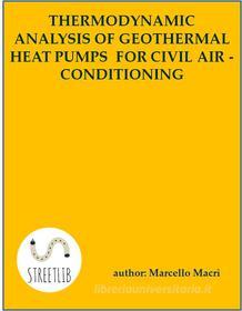 Ebook Thermodynamic analysis of geothermal heat pumps for civil air-conditioning di Marcello Macrì edito da Marcello Macrì