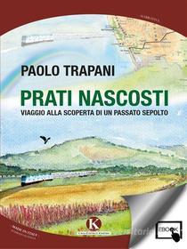 Ebook Prati nascosti - Viaggio alla scoperta di un passato sepolto di Trapani Paolo edito da Kimerik