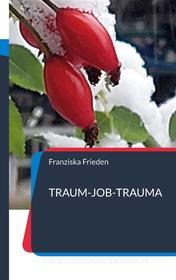 Ebook "Traum-Job-Trauma" di Franziska Frieden edito da Books on Demand