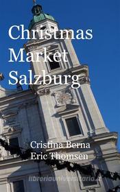 Ebook Christmas Market Salzburg di Cristina Berna, Eric Thomsen edito da Books on Demand