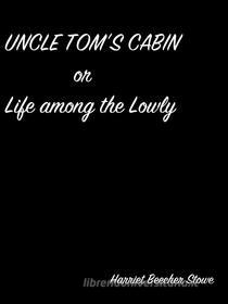 Ebook Uncle Tom’S Cabin Or Life Among The Lowly di Harriet Beecher Stowe edito da arslan