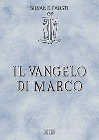 Ebook Il Vangelo di Marco di Silvano Fausti edito da EDB - Edizioni Dehoniane Bologna