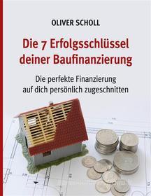 Ebook Die 7 Erfolgsschlüssel deiner Baufinanzierung di Oliver Scholl edito da Books on Demand