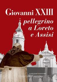 Ebook Giovanni XXIII pellegrino a Loreto e Assisi di AA. VV. edito da Gangemi Editore