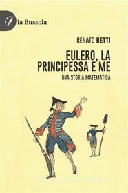 Ebook Eulero, la principessa e me di Renato Betti edito da la Bussola