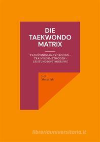 Ebook Die Taekwondo Matrix di J-G Matuszek edito da Books on Demand