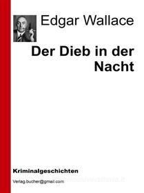 Ebook Der Dieb in der Nacht di Edgar Wallace, AA. VV. edito da Edgar Wallace