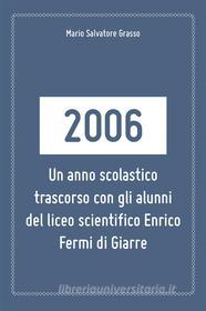 Ebook 2006: un anno scolastico trascorso con gli alunni del liceo scientifico Enrico Fermi di Giarre. di Mario Salvatore Grasso edito da Youcanprint